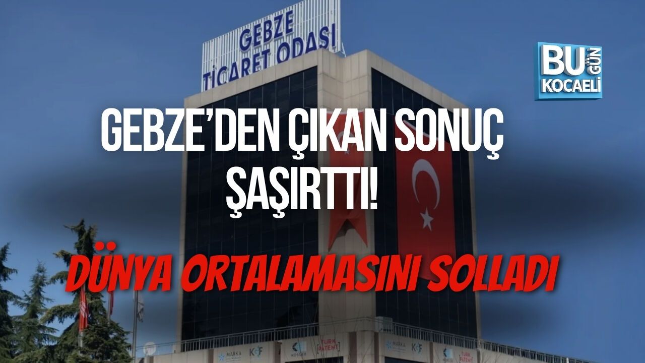 GEBZE’DEN ÇIKAN SONUÇ ŞAŞIRTTI! DÜNYA ORTALAMASINI SOLLADI