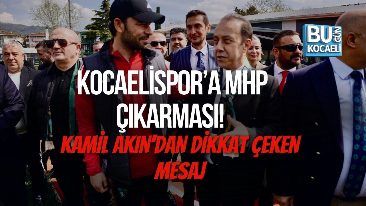 KOCAELİSPOR’A MHP ÇIKARMASI! KAMİL AKIN’DAN DİKKAT ÇEKEN MESAJ
