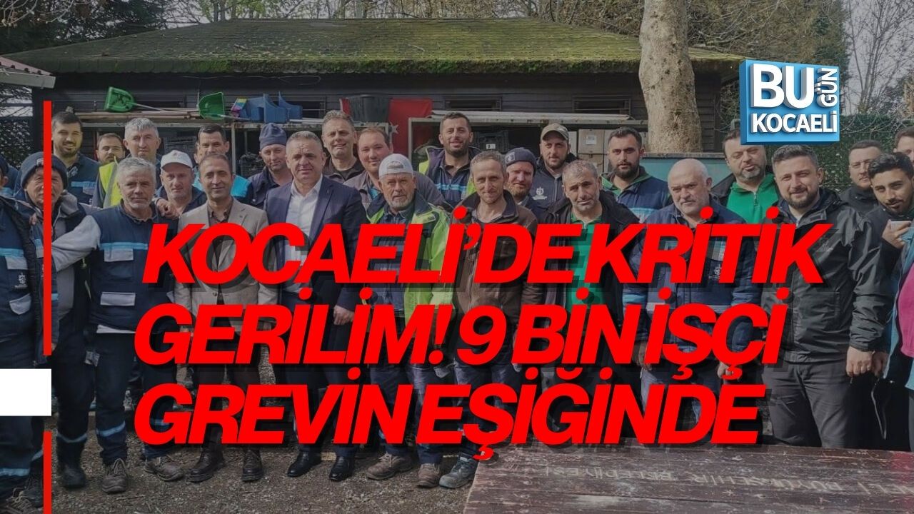 KOCAELİ’DE KRİTİK GERİLİM! 9 BİN İŞÇİ GREVİN EŞİĞİNDE