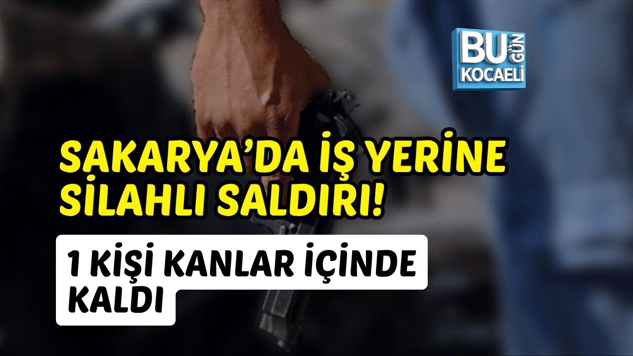 SAKARYA’DA İŞ YERİNE SİLAHLI SALDIRI! 1 KİŞİ KANLAR İÇİNDE KALDI