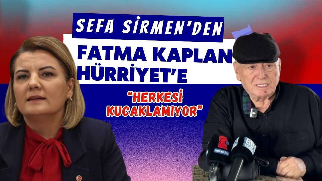 SEFA SİRMEN’DEN FATMA KAPLAN HÜRRİYET’E “HERKESİ KUCAKLAMIYOR”