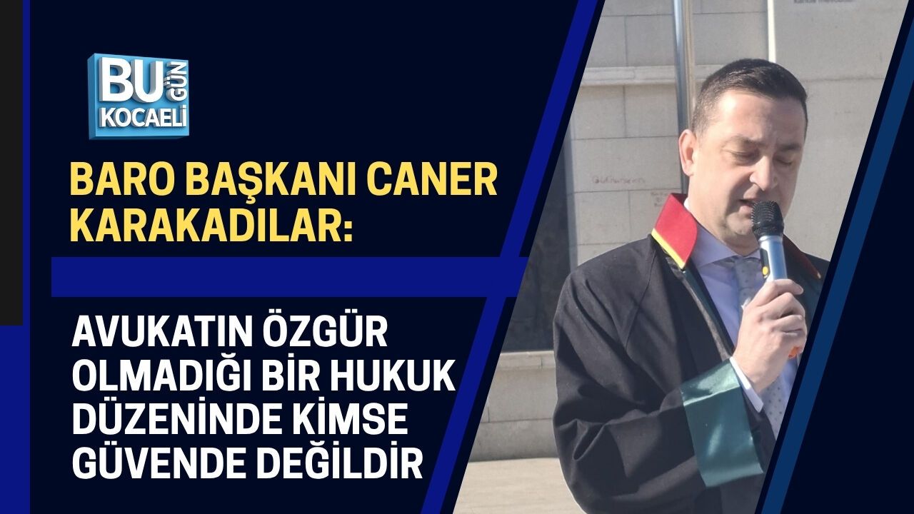 AVUKATIN ÖZGÜR OLMADIĞI BİR HUKUK DÜZENİNDE KİMSE GÜVENDE DEĞİLDİR