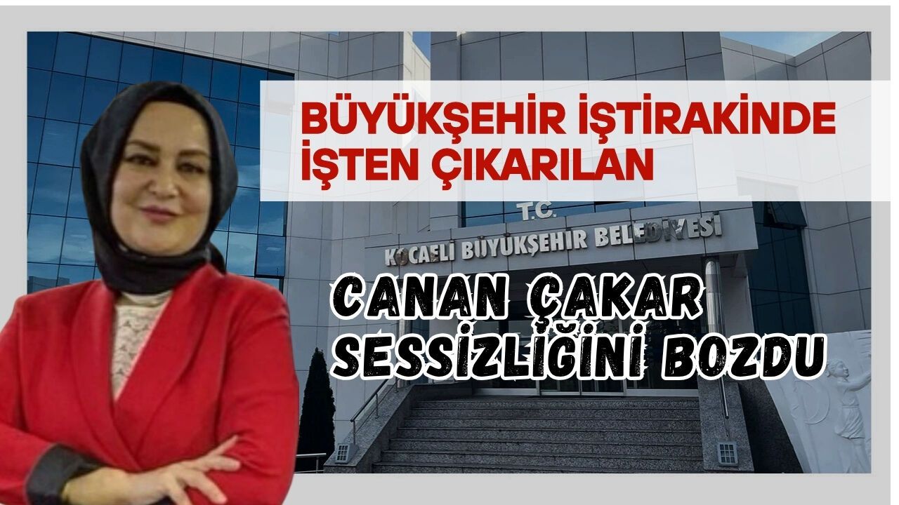BÜYÜKŞEHİR İŞTİRAKİNDE İŞTEN ÇIKARILAN CANAN ÇAKAR SESSİZLİĞİNİ BOZDU