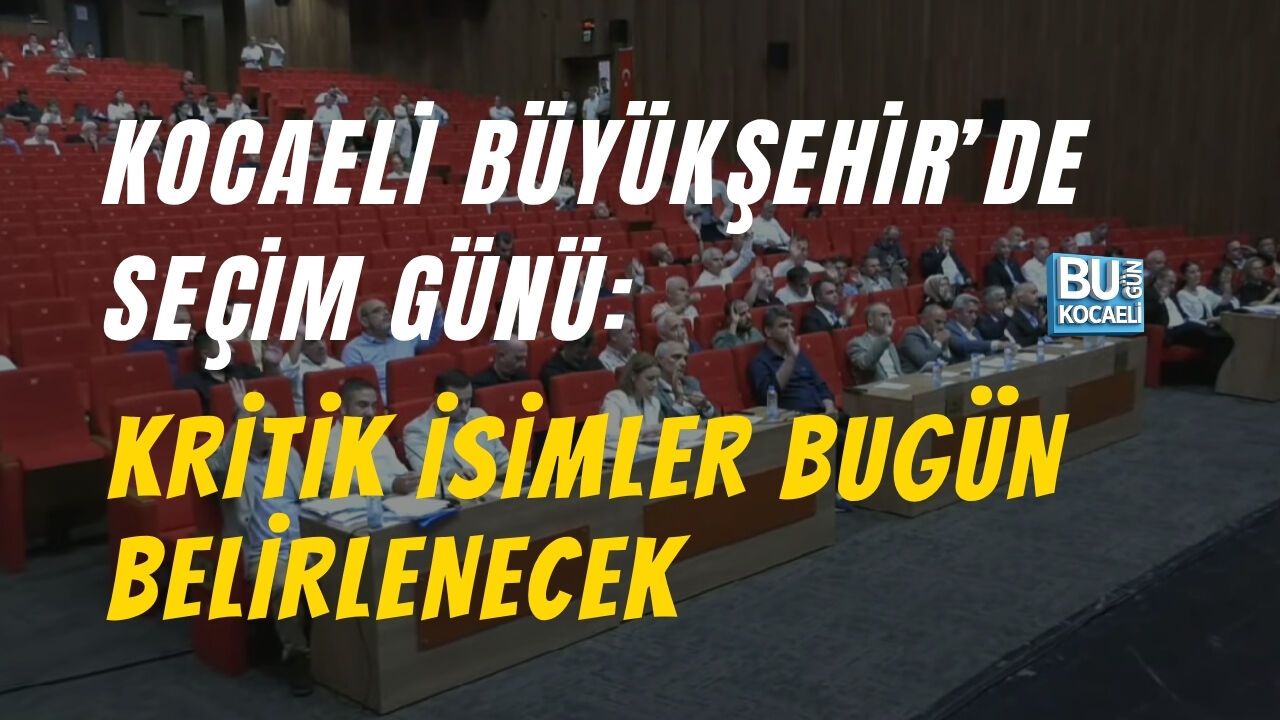 KOCAELİ BÜYÜKŞEHİR’DE SEÇİM GÜNÜ: KRİTİK İSİMLER BUGÜN BELİRLENECEK