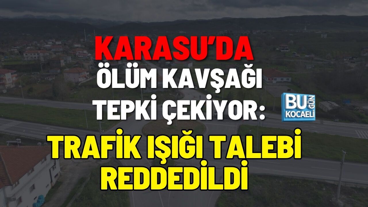 KARASU’DA ÖLÜM KAVŞAĞI TEPKİ ÇEKİYOR: TRAFİK IŞIĞI TALEBİ REDDEDİLDİ