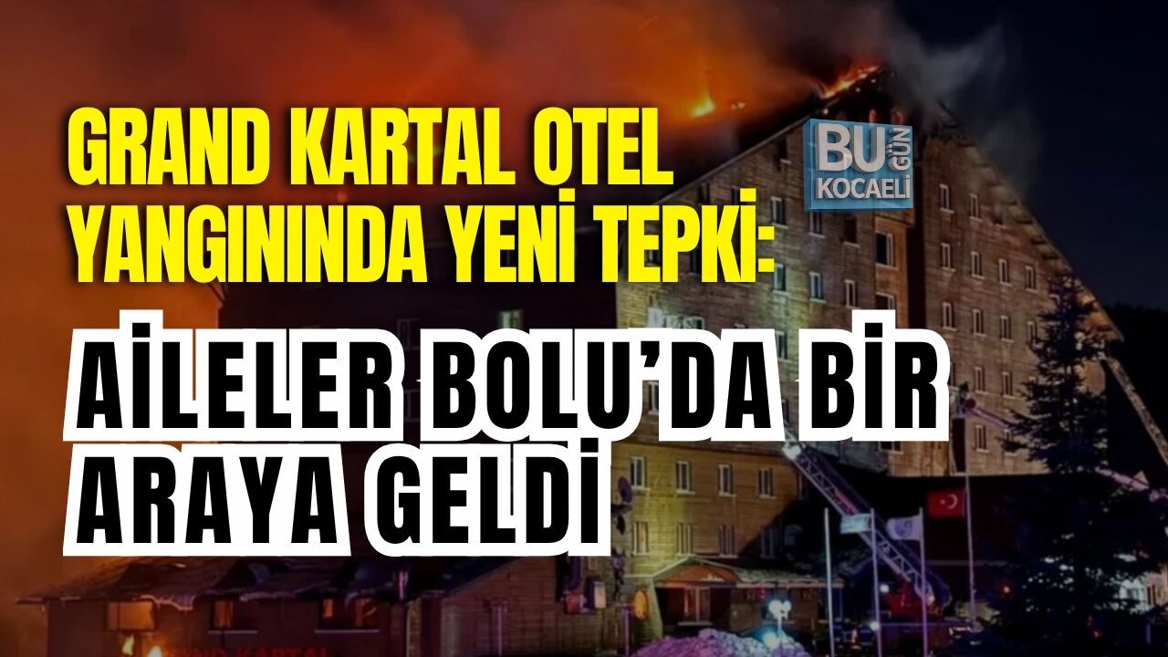 GRAND KARTAL OTEL YANGININDA YENİ TEPKİ: AİLELER BOLU’DA BİR ARAYA GELDİ