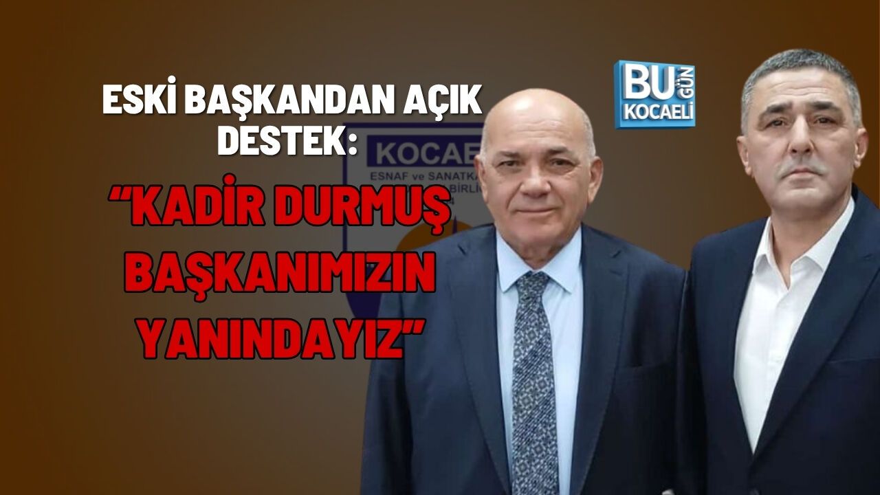 ESKİ BAŞKANDAN AÇIK DESTEK: “KADİR DURMUŞ BAŞKANIMIZIN YANINDAYIZ”