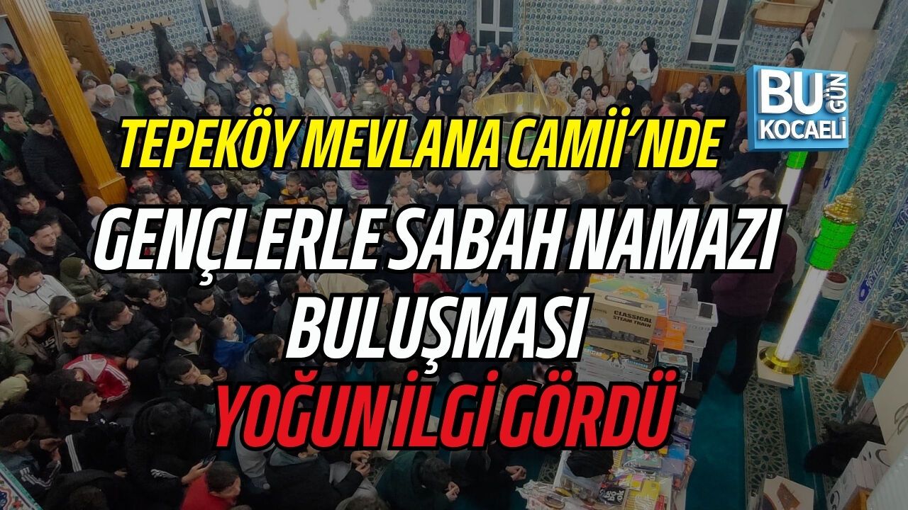 TEPEKÖY MEVLANA CAMİİ’NDE GENÇLERLE SABAH NAMAZI BULUŞMASI YOĞUN İLGİ GÖRDÜ