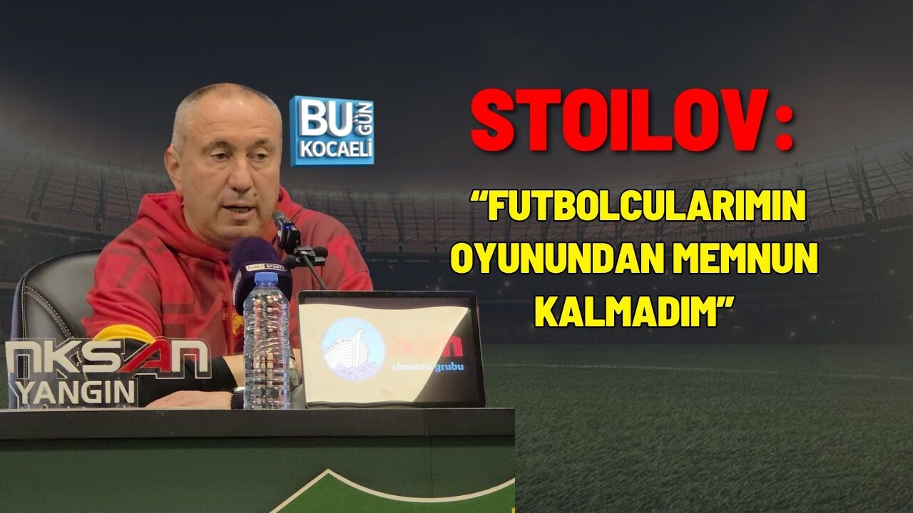 STOILOV: “FUTBOLCULARIMIN OYUNUNDAN MEMNUN KALMADIM”