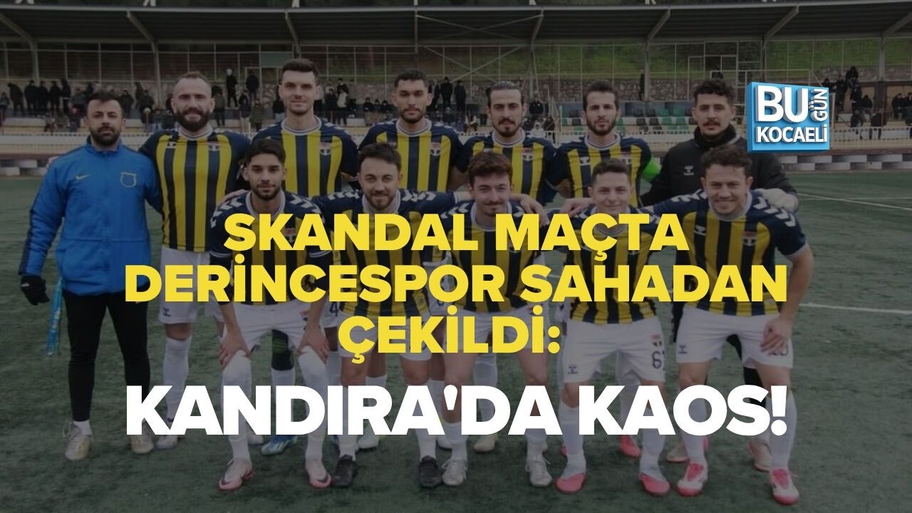 SKANDAL MAÇTA DERİNCESPOR SAHADAN ÇEKİLDİ: KANDIRA'DA KAOS!