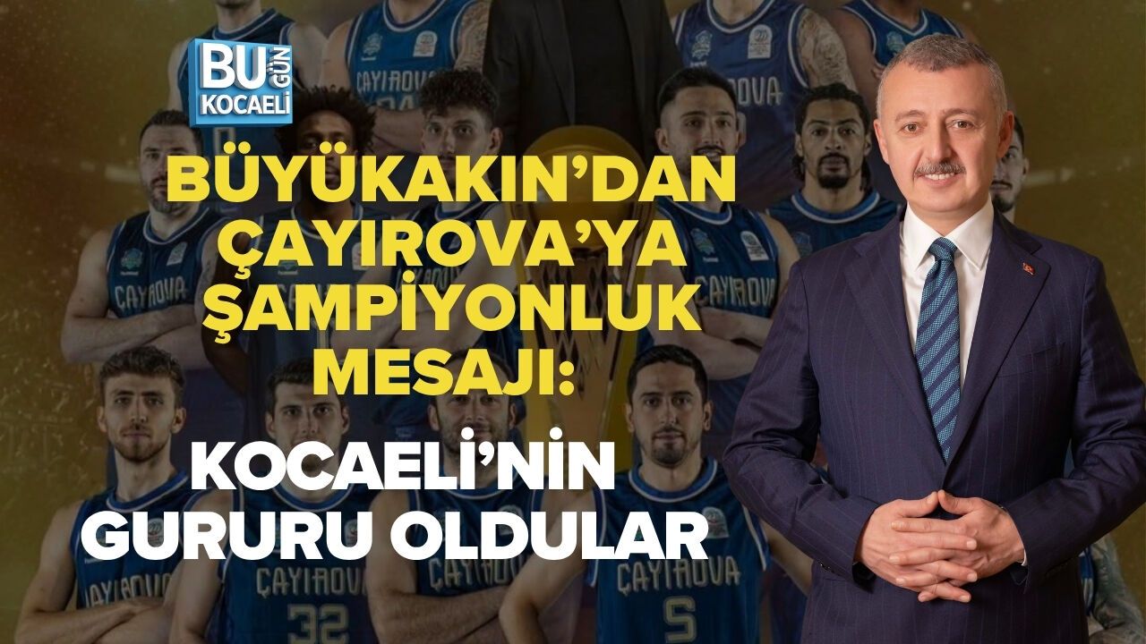 BÜYÜKAKIN’DAN ÇAYIROVA’YA ŞAMPİYONLUK MESAJI: KOCAELİ’NİN GURURU OLDULAR