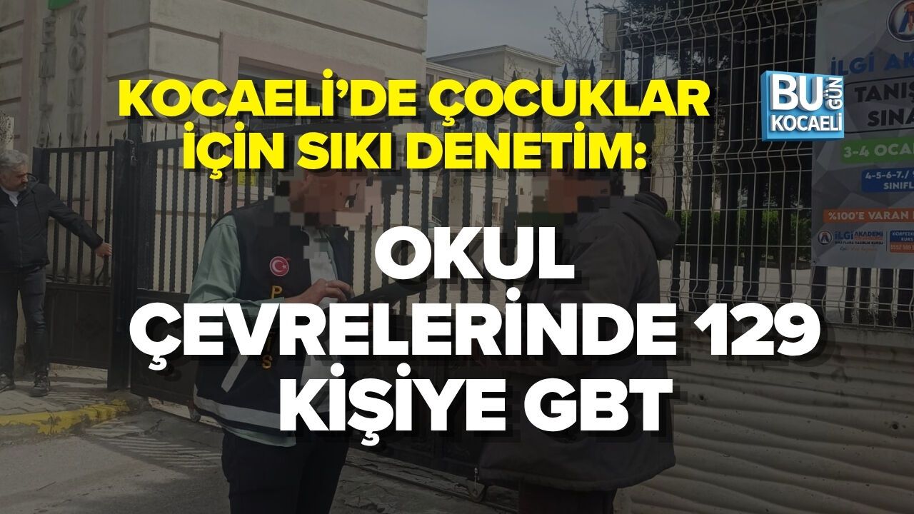 KOCAELİ’DE ÇOCUKLAR İÇİN SIKI DENETİM: OKUL ÇEVRELERİNDE 129 KİŞİYE GBT