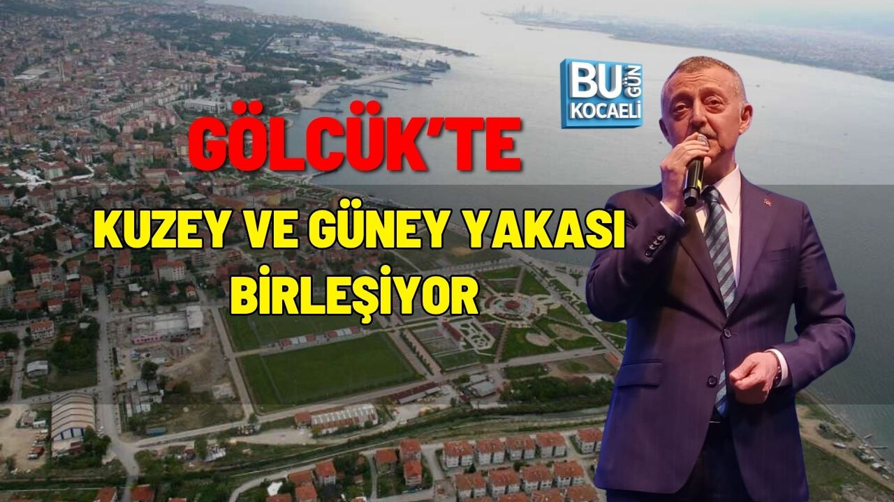 GÖLCÜK’TE KUZEY VE GÜNEY YAKASI BİRLEŞİYOR