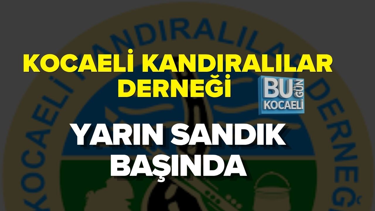 KOCAELİ KANDIRALILAR DERNEĞİ YARIN SANDIK BAŞINDA