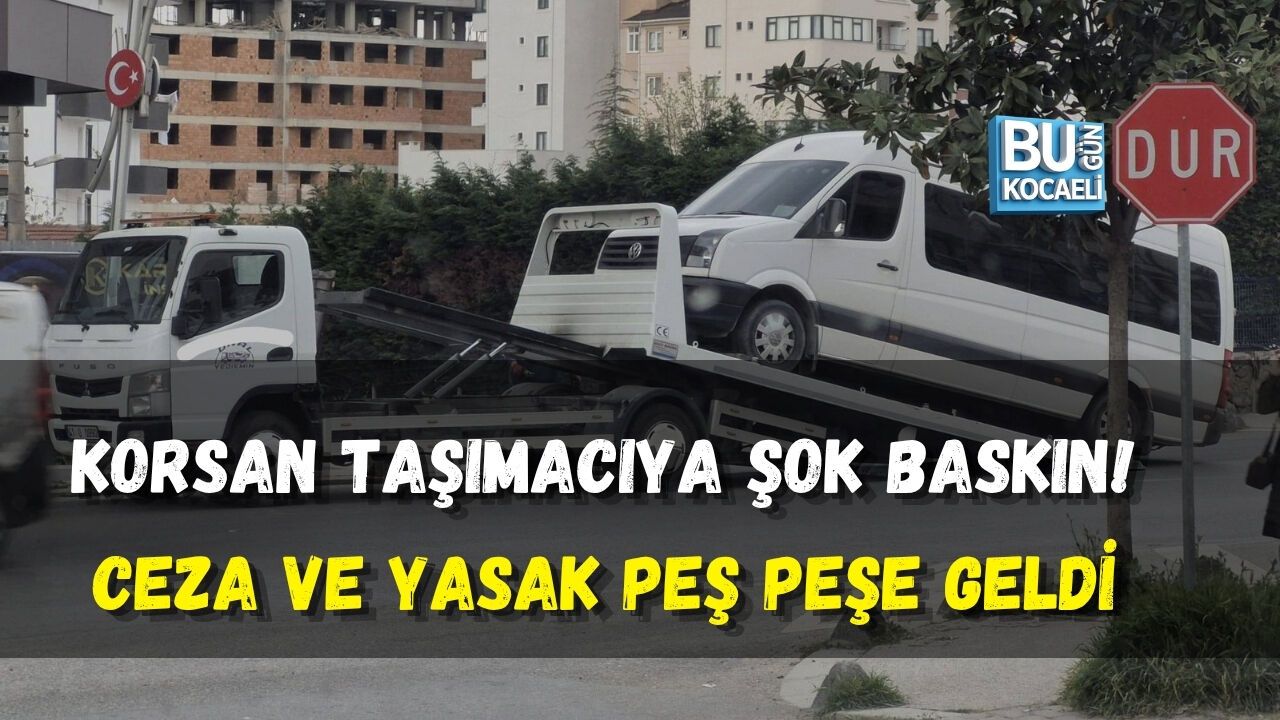 KORSAN TAŞIMACIYA ŞOK BASKIN! CEZA VE YASAK PEŞ PEŞE GELDİ