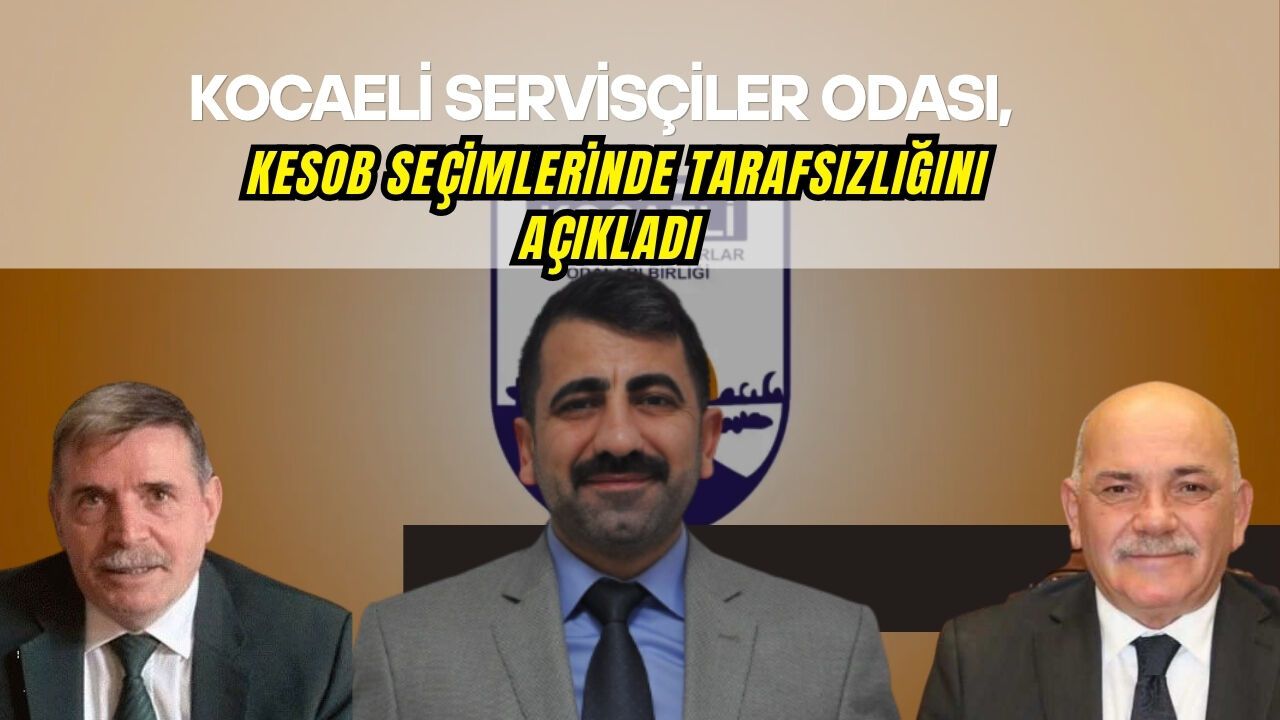 KOCAELİ SERVİSÇİLER ODASI, KESOB SEÇİMLERİNDE TARAFSIZLIĞINI AÇIKLADI