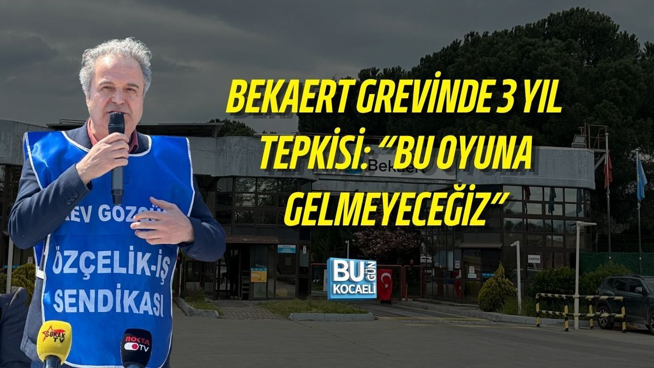 BEKAERT GREVİNDE 3 YIL TEPKİSİ: “BU OYUNA GELMEYECEĞİZ”