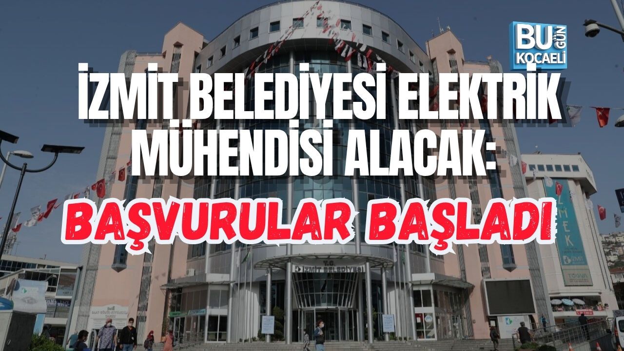 İZMİT BELEDİYESİ ELEKTRİK MÜHENDİSİ ALACAK: BAŞVURULAR BAŞLADI