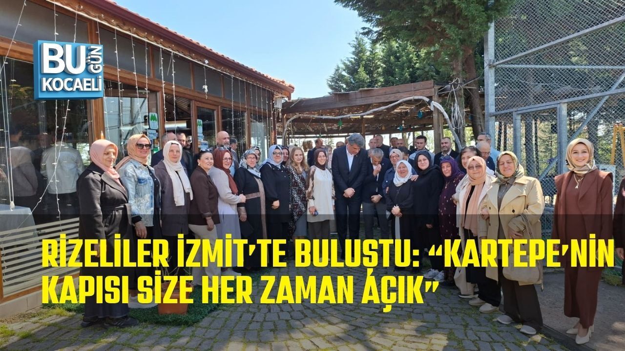 RİZELİLER İZMİT’TE BULUŞTU: “KARTEPE’NİN KAPISI SİZE HER ZAMAN AÇIK”