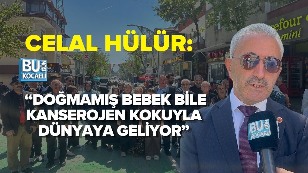CELAL HÜLÜR: “DOĞMAMIŞ BEBEK BİLE KANSEROJEN KOKUYLA DÜNYAYA GELİYOR”