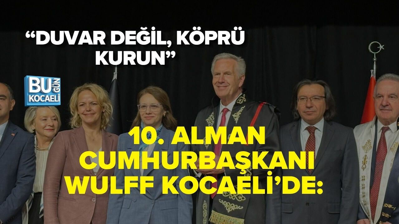 10. ALMAN CUMHURBAŞKANI WULFF KOCAELİ’DE: “DUVAR DEĞİL, KÖPRÜ KURUN”
