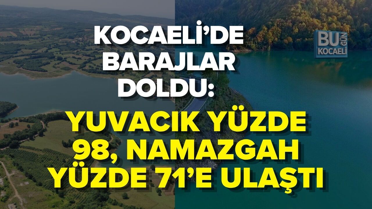 KOCAELİ’DE BARAJLAR DOLDU: YUVACIK YÜZDE 98, NAMAZGAH YÜZDE 71’E ULAŞTI