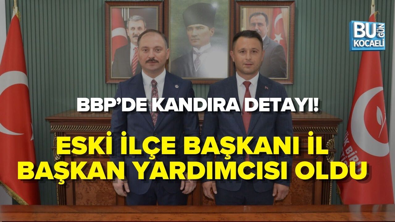 BBP’DE KANDIRA DETAYI! ESKİ İLÇE BAŞKANI İL BAŞKAN YARDIMCISI OLDU