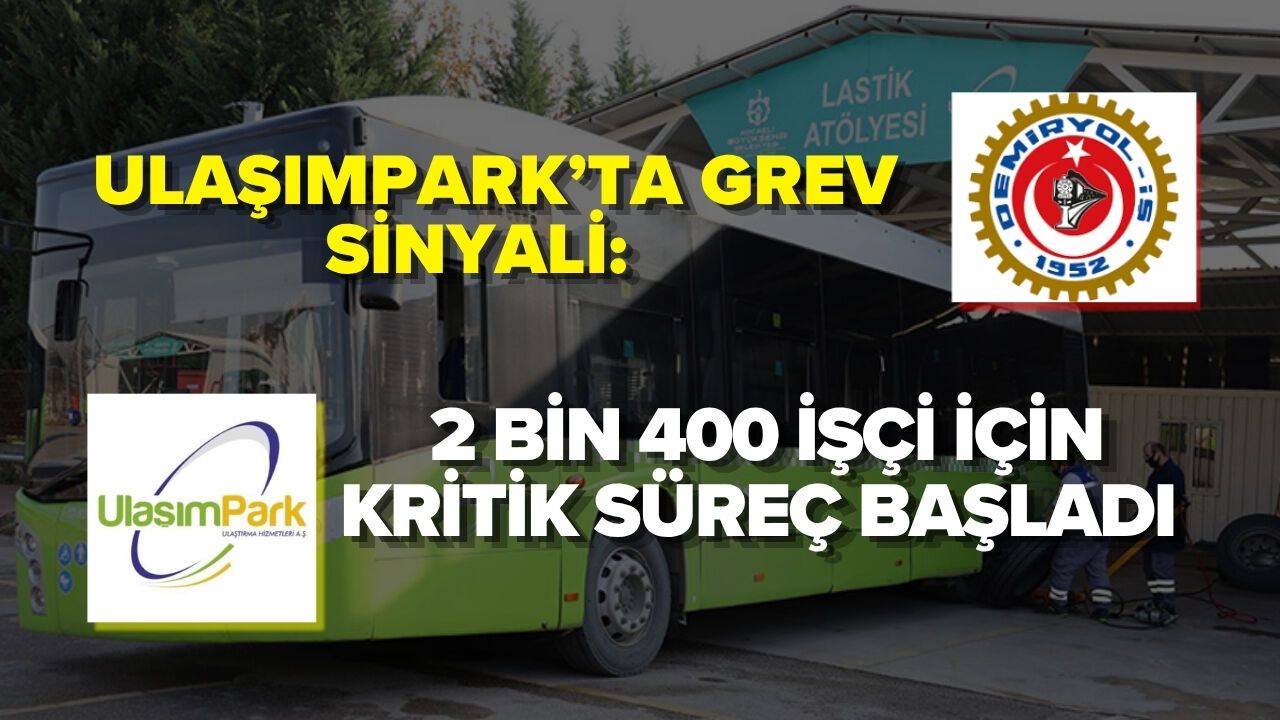 ULAŞIMPARK’TA GREV SİNYALİ: 2 BİN 400 İŞÇİ İÇİN KRİTİK SÜREÇ BAŞLADI