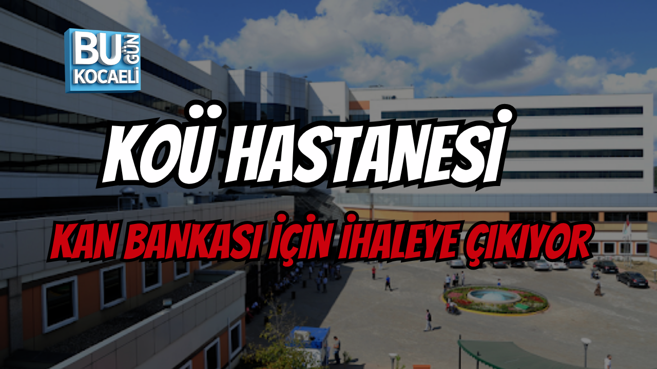 KOÜ HASTANESİ KAN BANKASI İÇİN İHALEYE ÇIKIYOR