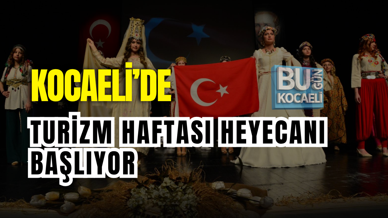 KOCAELİ’DE TURİZM HAFTASI HEYECANI BAŞLIYOR