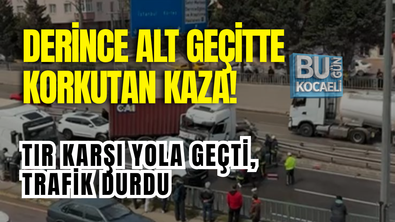 DERİNCE ALT GEÇİTTE KORKUTAN KAZA! TIR KARŞI YOLA GEÇTİ, TRAFİK DURDU