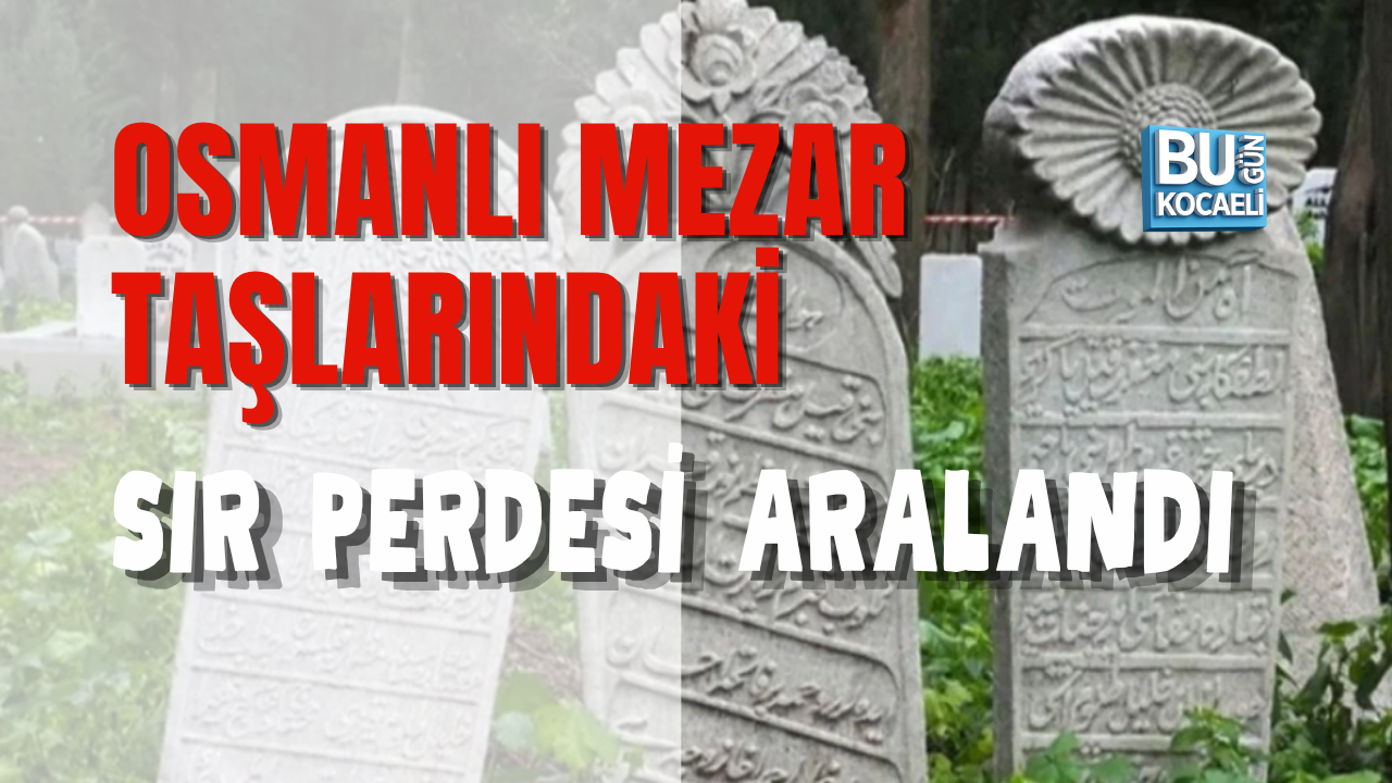 OSMANLI MEZAR TAŞLARINDAKİ SIR PERDESİ ARALANDI