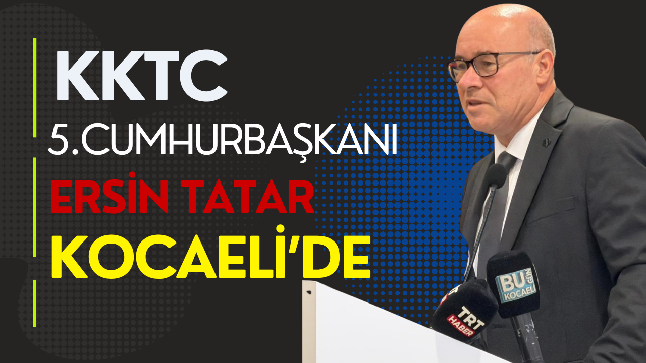 KKTC 5. CUMHURBAŞKANI ERSİN TATAR KOCAELİ’DE