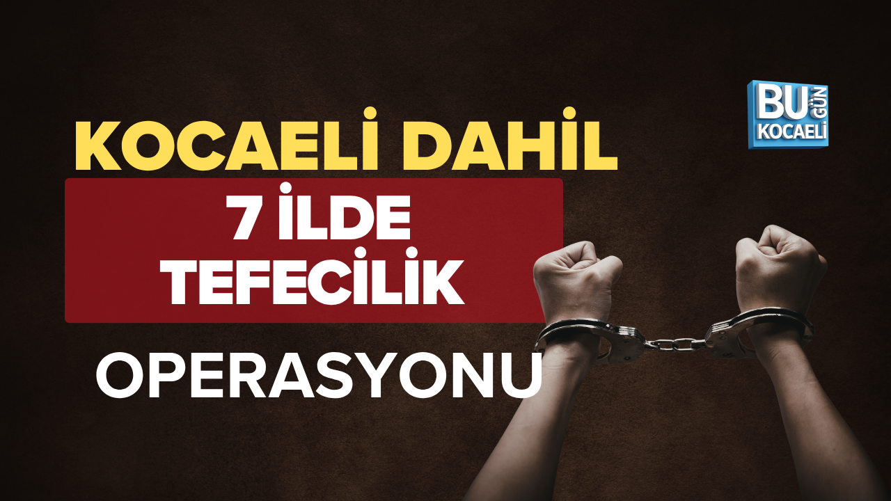 KOCAELİ DAHİL 7 İLDE TEFECİLİK OPERASYONU