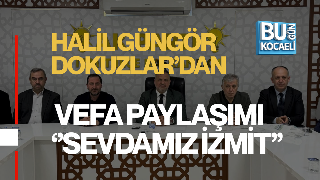 HALİL GÜNGÖR DOKUZLAR’DAN VEFA PAYLAŞIMI ''SEVDAMIZ İZMİT’’