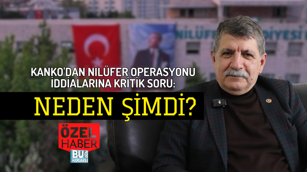 KANKO'DAN BURSA'DAKİ NİLÜFER OPERASYONU İDDİALARINA KRİTİK SORU: NEDEN ŞİMDİ?