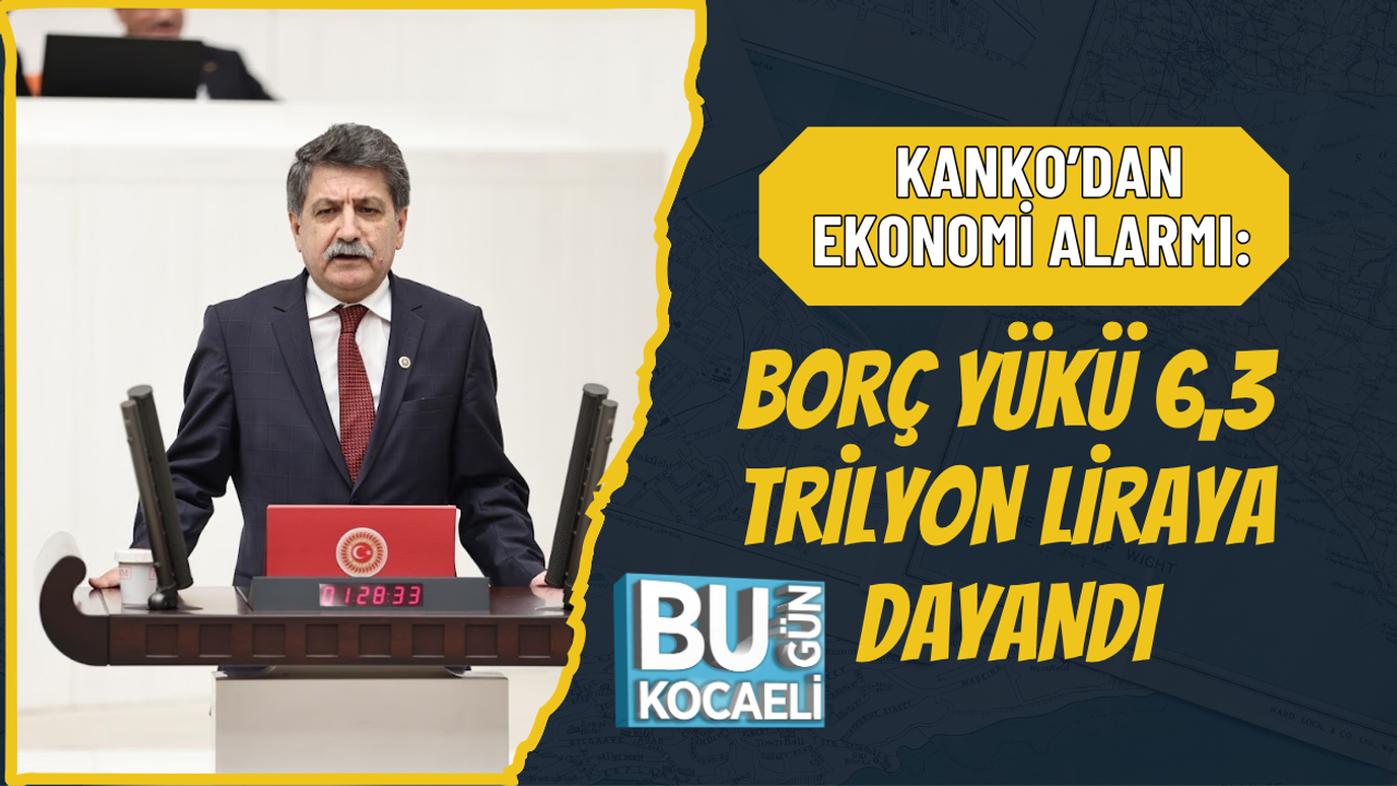KANKO’DAN EKONOMİ ALARMI: BORÇ YÜKÜ 6,3 TRİLYON LİRAYA DAYANDI