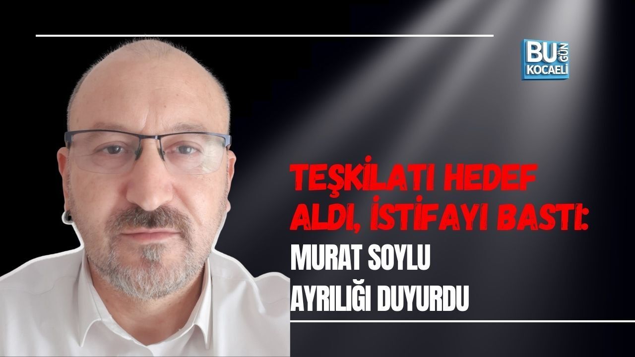 TEŞKİLATI HEDEF ALDI, İSTİFAYI BASTI: MURAT SOYLU AYRILIĞI DUYURDU