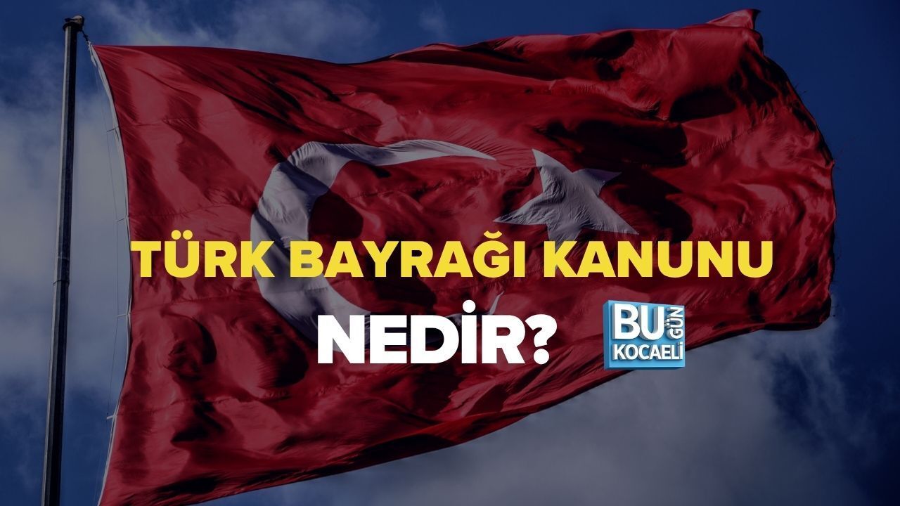 TÜRK BAYRAĞI KANUNU NEDİR?