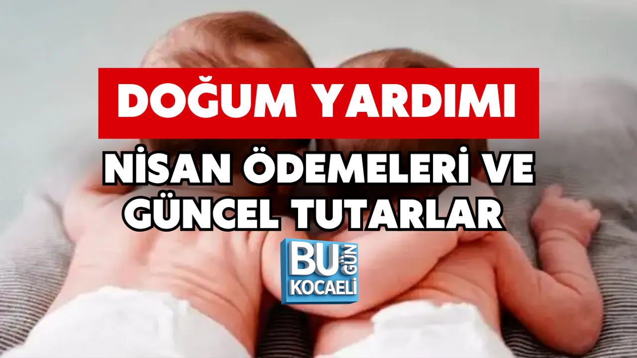 DOĞUM YARDIMI NİSAN ÖDEMELERİ VE GÜNCEL TUTARLAR