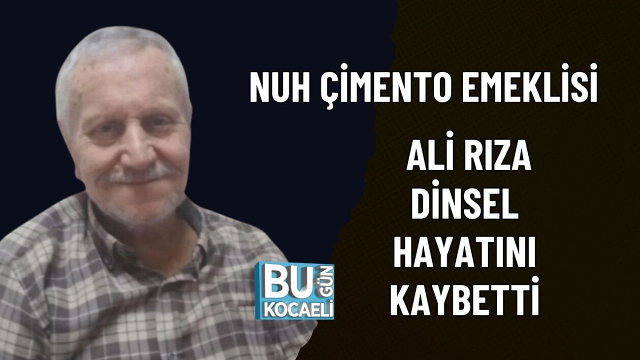 NUH ÇİMENTO EMEKLİSİ ALİ RIZA DİNSEL HAYATINI KAYBETTİ