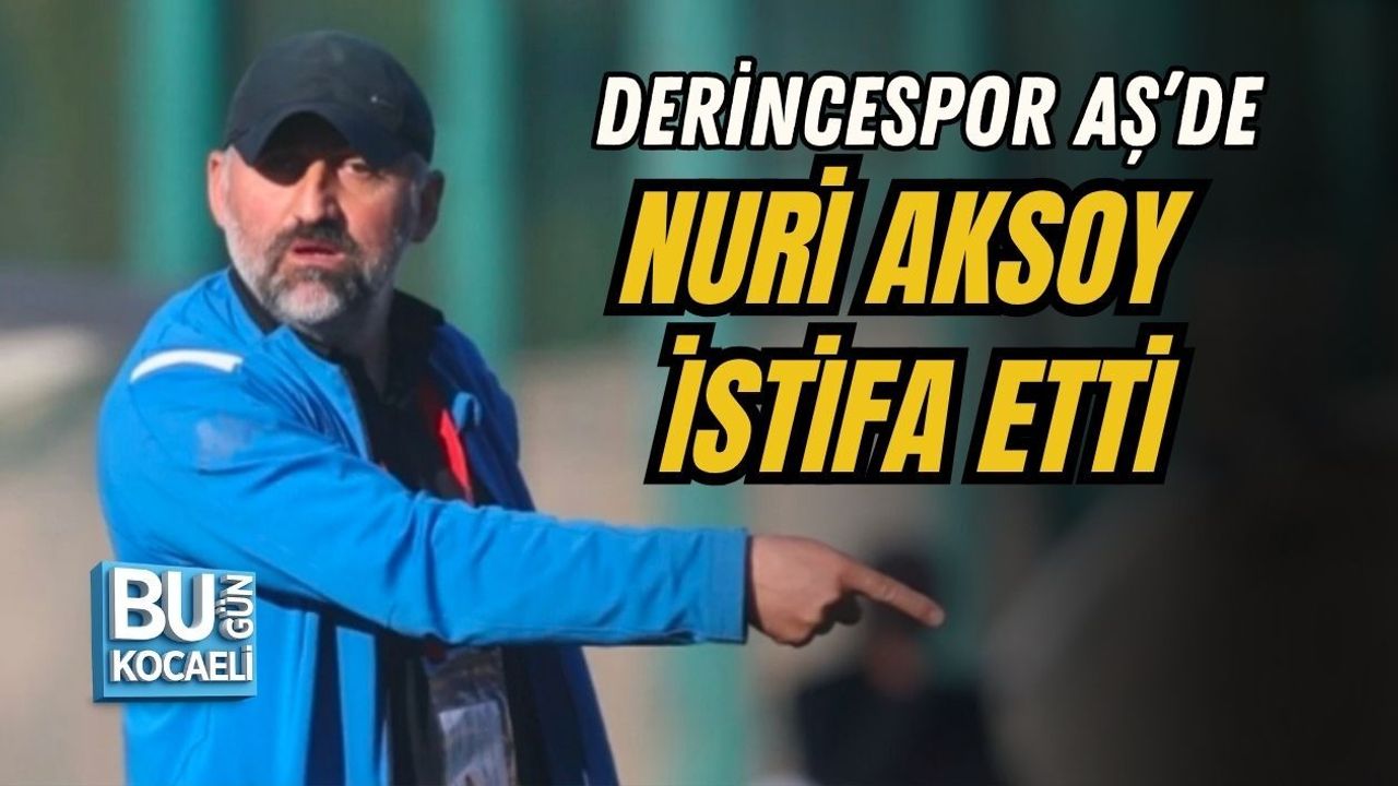 DERİNCESPOR AŞ’DE NURİ AKSOY İSTİFA ETTİ