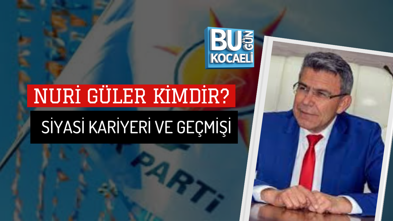 NURİ GÜLER KİMDİR? SİYASİ KARİYERİ VE GEÇMİŞİ