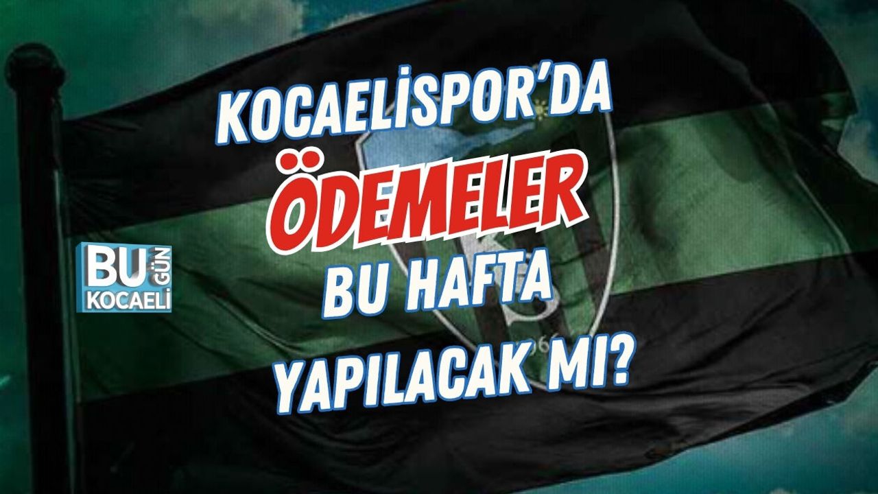 KOCAELİSPOR’DA ÖDEMELER BU HAFTA YAPILACAK MI?