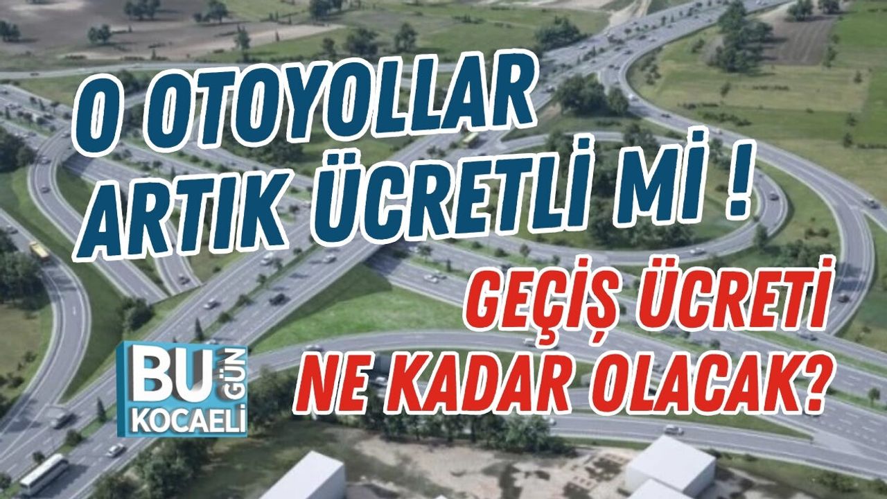 O OTOYOLLAR ARTIK ÜCRETLİ Mİ ! GEÇİŞ ÜCRETİ NE KADAR OLACAK?