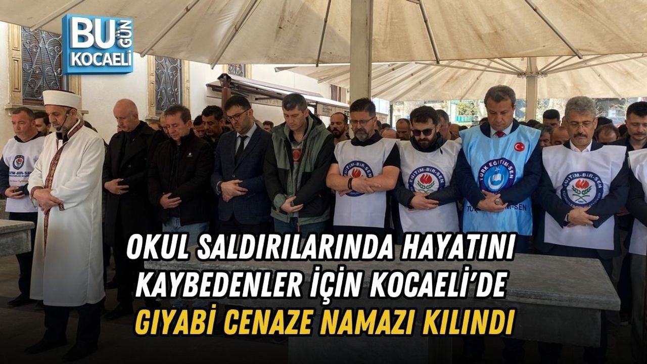OKUL SALDIRILARINDA HAYATINI KAYBEDENLER İÇİN KOCAELİ'DE GIYABİ CENAZE NAMAZI KILINDI
