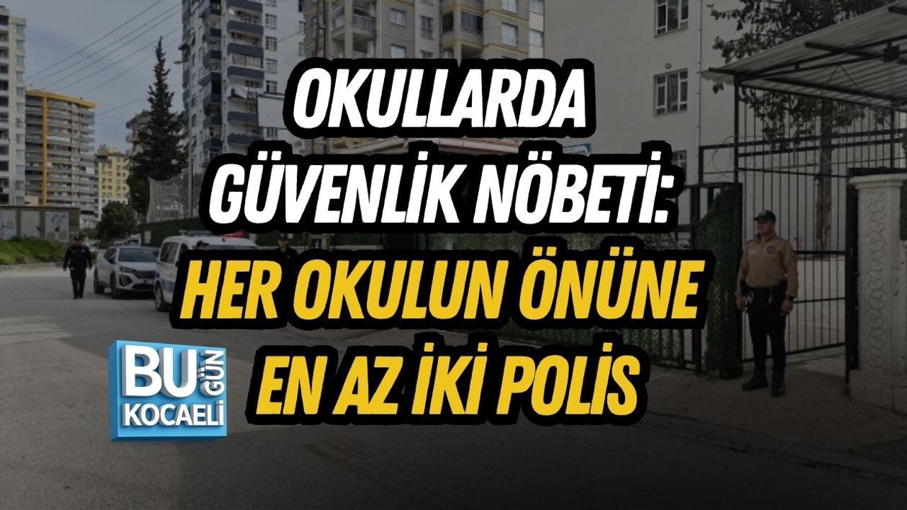 OKULLARDA GÜVENLİK NÖBETİ: HER OKULUN ÖNÜNE EN AZ İKİ POLİS
