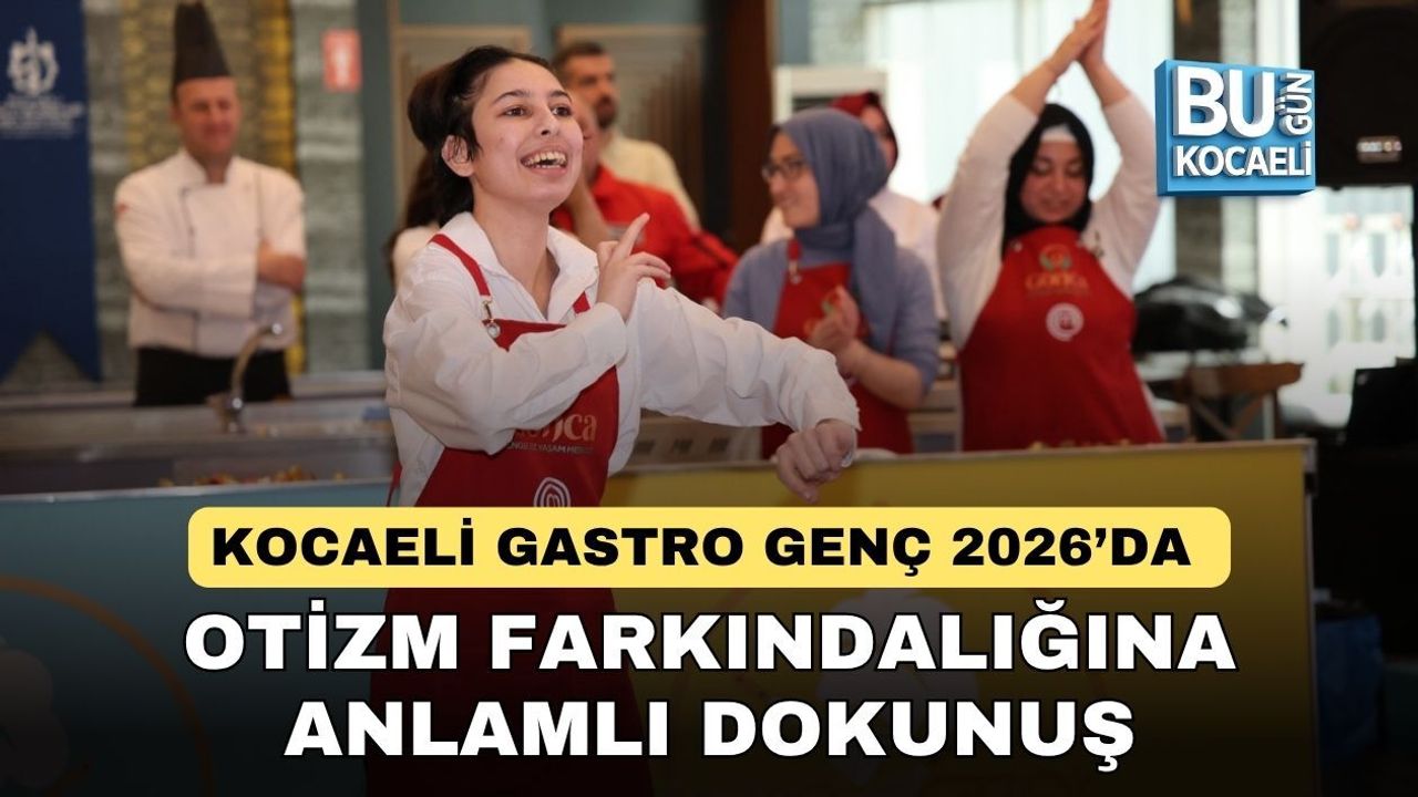 KOCAELİ GASTRO GENÇ 2026’DA OTİZM FARKINDALIĞINA ANLAMLI DOKUNUŞ