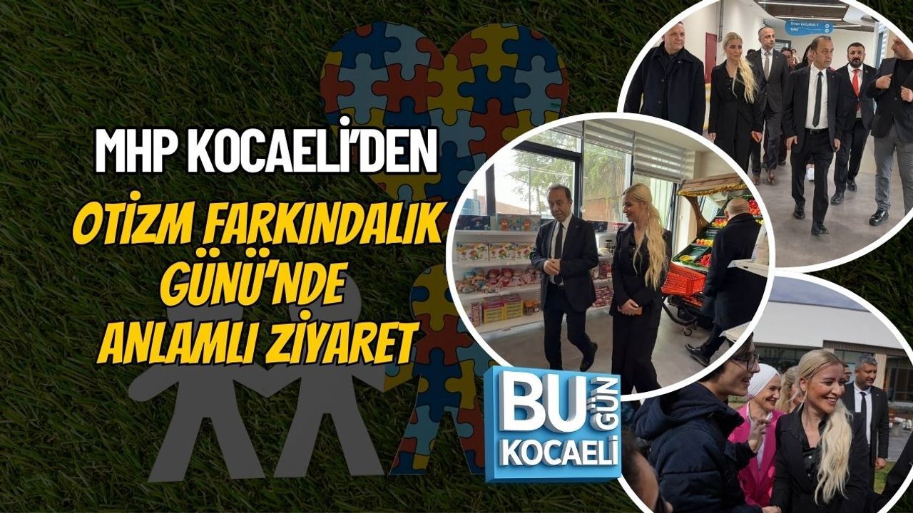 MHP KOCAELİ’DEN OTİZM FARKINDALIK GÜNÜ’NDE ANLAMLI ZİYARET