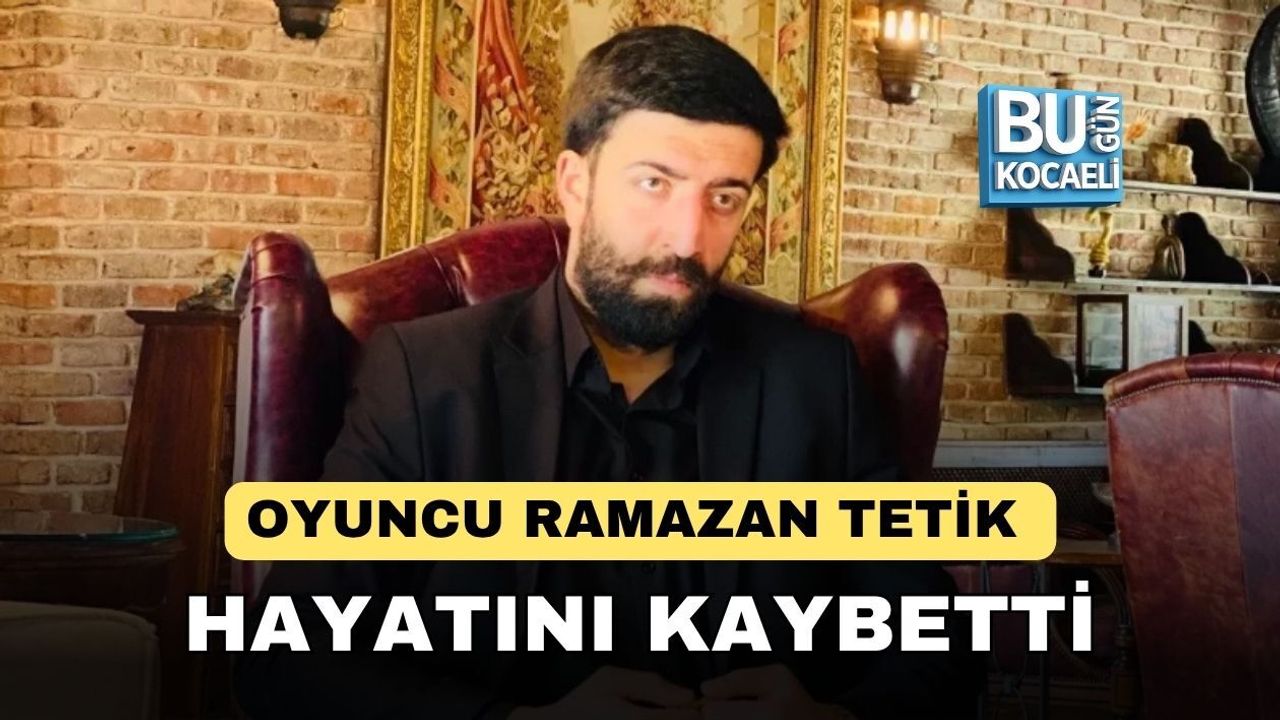 OYUNCU RAMAZAN TETİK HAYATINI KAYBETTİ! RAMAZAN TETİK KİMDİR, KAÇ YAŞINDA, NERELİYDİ?